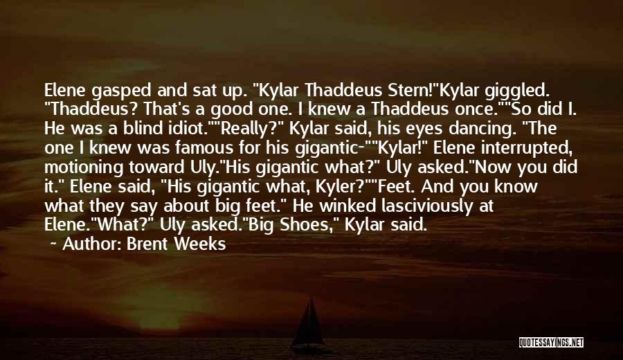 Brent Weeks Quotes: Elene Gasped And Sat Up. Kylar Thaddeus Stern!kylar Giggled. Thaddeus? That's A Good One. I Knew A Thaddeus Once.so Did