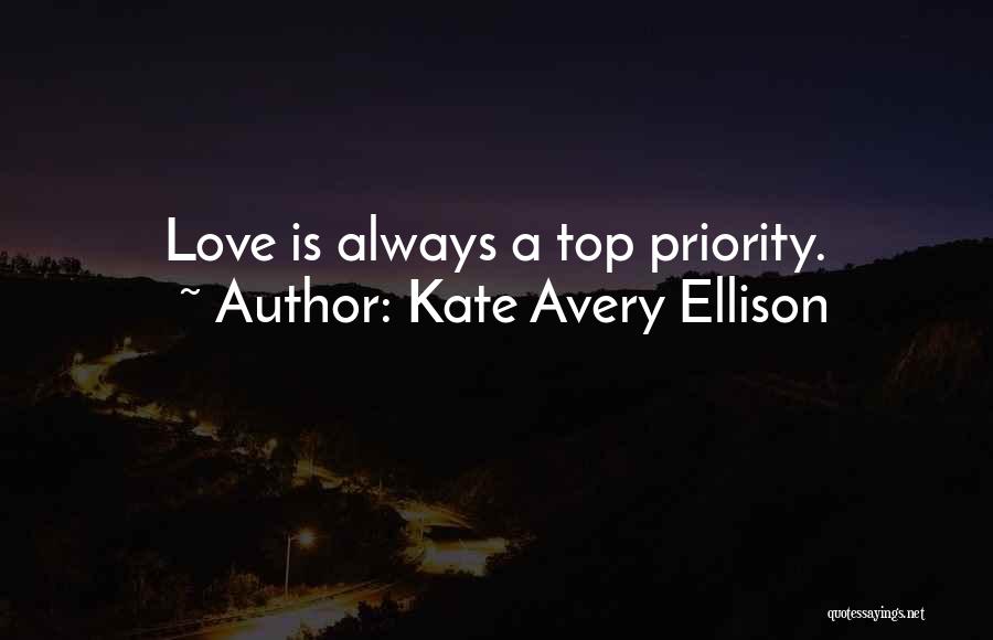 Kate Avery Ellison Quotes: Love Is Always A Top Priority.