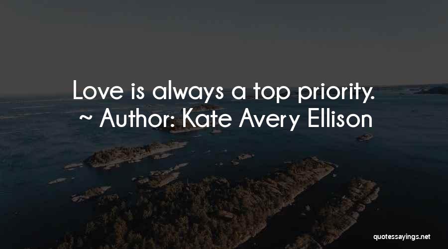 Kate Avery Ellison Quotes: Love Is Always A Top Priority.