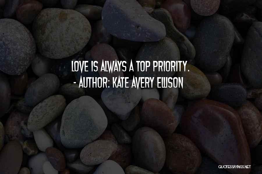 Kate Avery Ellison Quotes: Love Is Always A Top Priority.