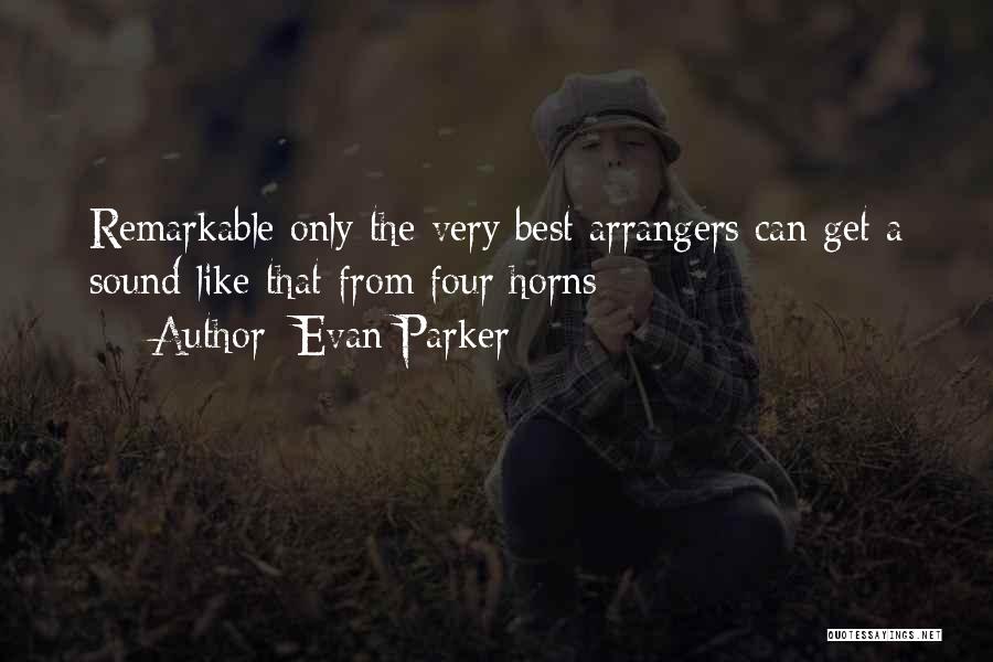 Evan Parker Quotes: Remarkable Only The Very Best Arrangers Can Get A Sound Like That From Four Horns