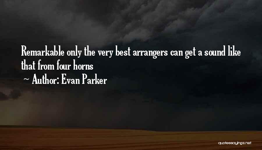 Evan Parker Quotes: Remarkable Only The Very Best Arrangers Can Get A Sound Like That From Four Horns