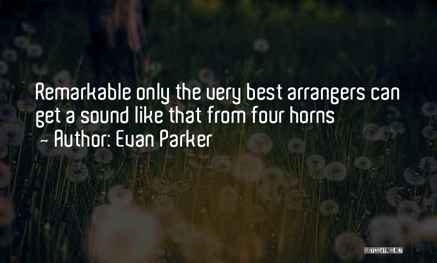Evan Parker Quotes: Remarkable Only The Very Best Arrangers Can Get A Sound Like That From Four Horns