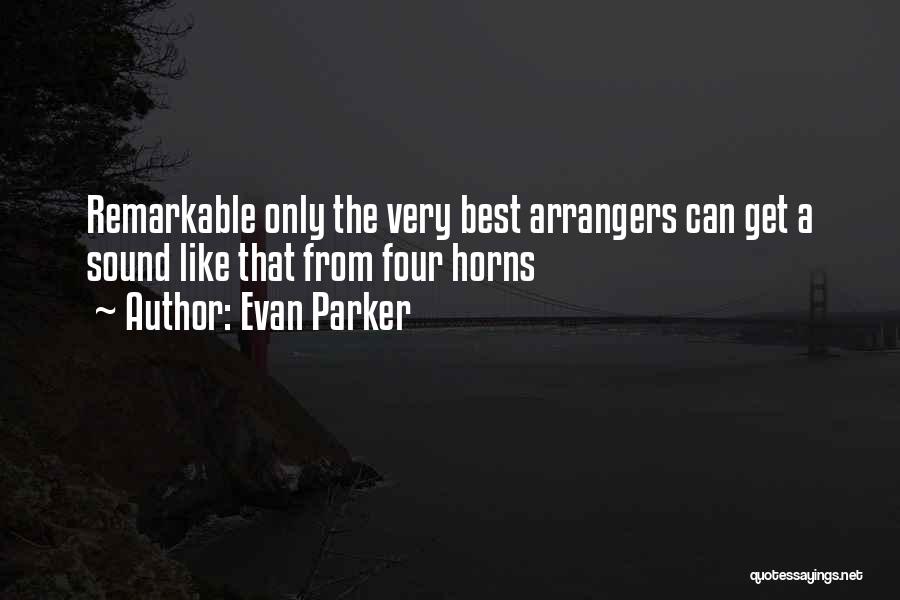 Evan Parker Quotes: Remarkable Only The Very Best Arrangers Can Get A Sound Like That From Four Horns