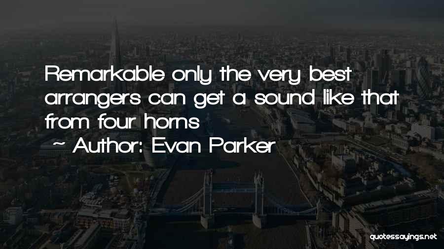 Evan Parker Quotes: Remarkable Only The Very Best Arrangers Can Get A Sound Like That From Four Horns