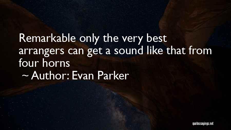Evan Parker Quotes: Remarkable Only The Very Best Arrangers Can Get A Sound Like That From Four Horns