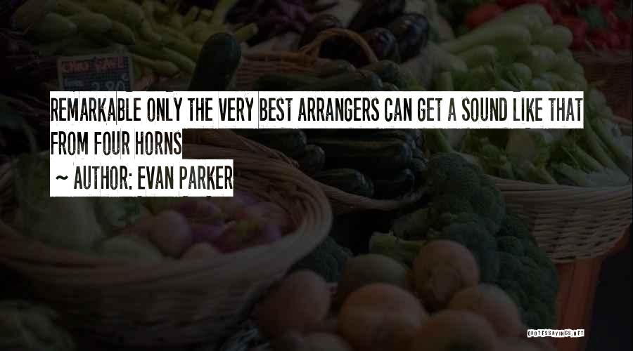 Evan Parker Quotes: Remarkable Only The Very Best Arrangers Can Get A Sound Like That From Four Horns