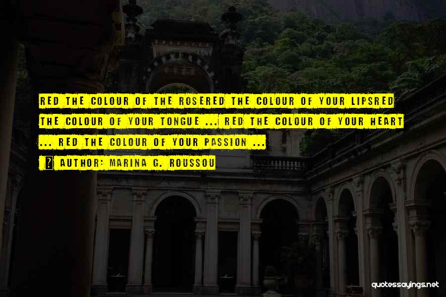 Marina G. Roussou Quotes: Red The Colour Of The Rosered The Colour Of Your Lipsred The Colour Of Your Tongue ... Red The Colour