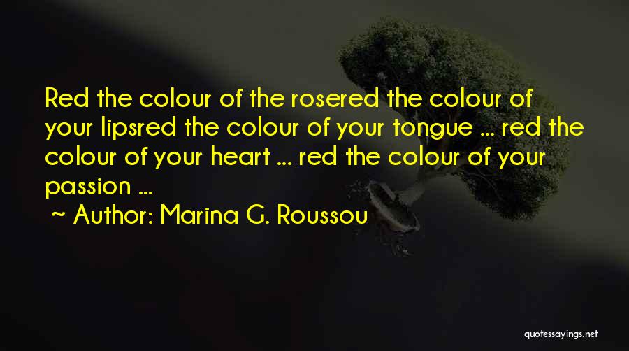 Marina G. Roussou Quotes: Red The Colour Of The Rosered The Colour Of Your Lipsred The Colour Of Your Tongue ... Red The Colour