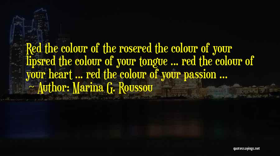 Marina G. Roussou Quotes: Red The Colour Of The Rosered The Colour Of Your Lipsred The Colour Of Your Tongue ... Red The Colour