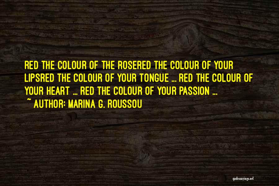 Marina G. Roussou Quotes: Red The Colour Of The Rosered The Colour Of Your Lipsred The Colour Of Your Tongue ... Red The Colour