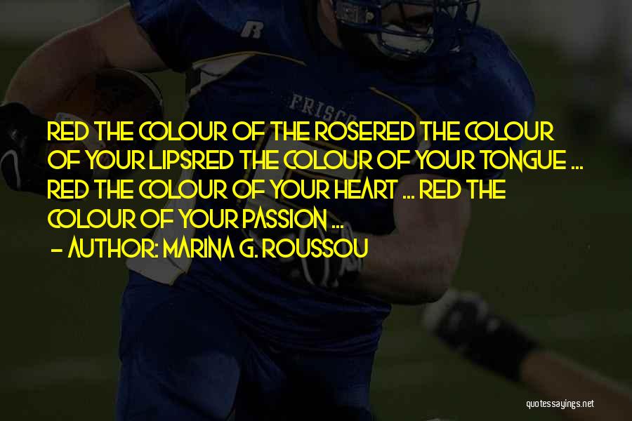 Marina G. Roussou Quotes: Red The Colour Of The Rosered The Colour Of Your Lipsred The Colour Of Your Tongue ... Red The Colour