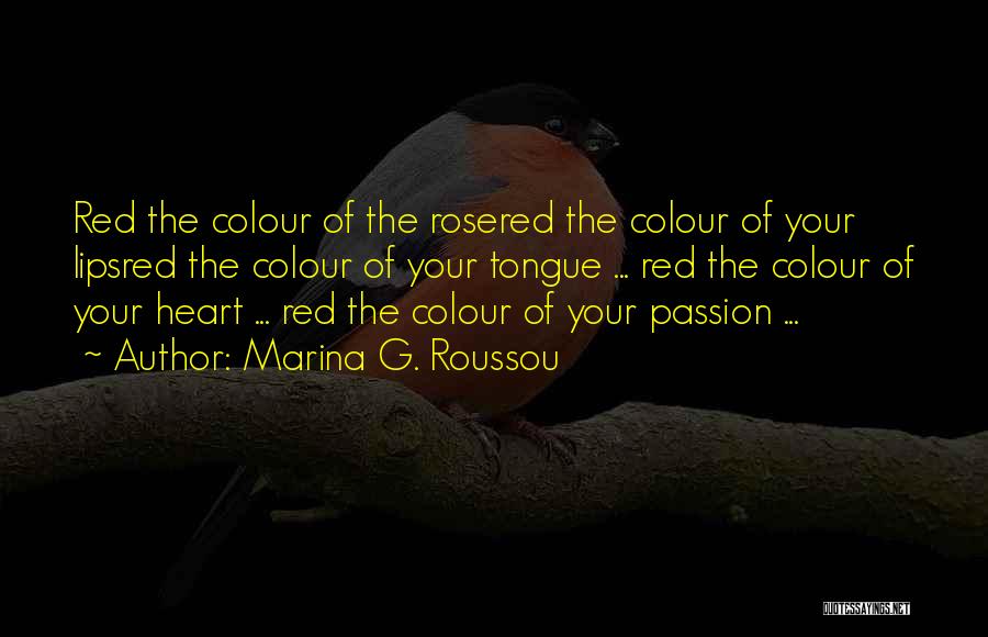 Marina G. Roussou Quotes: Red The Colour Of The Rosered The Colour Of Your Lipsred The Colour Of Your Tongue ... Red The Colour