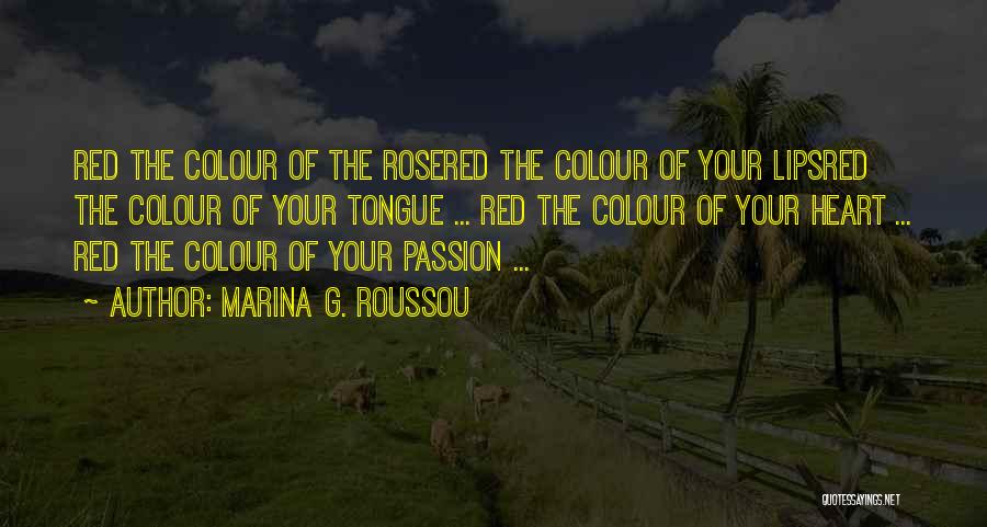 Marina G. Roussou Quotes: Red The Colour Of The Rosered The Colour Of Your Lipsred The Colour Of Your Tongue ... Red The Colour