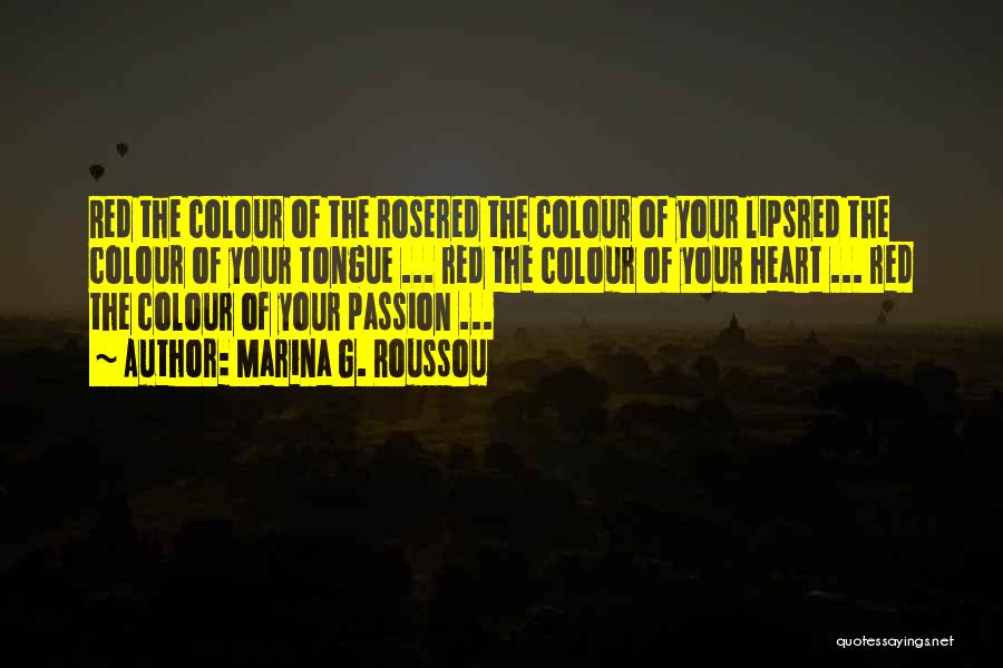 Marina G. Roussou Quotes: Red The Colour Of The Rosered The Colour Of Your Lipsred The Colour Of Your Tongue ... Red The Colour