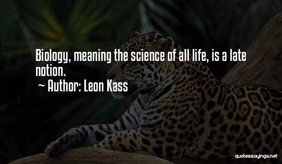 Leon Kass Quotes: Biology, Meaning The Science Of All Life, Is A Late Notion.