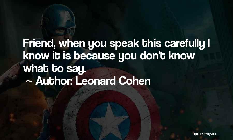 Leonard Cohen Quotes: Friend, When You Speak This Carefully I Know It Is Because You Don't Know What To Say.