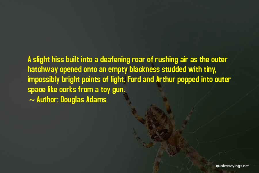 Douglas Adams Quotes: A Slight Hiss Built Into A Deafening Roar Of Rushing Air As The Outer Hatchway Opened Onto An Empty Blackness