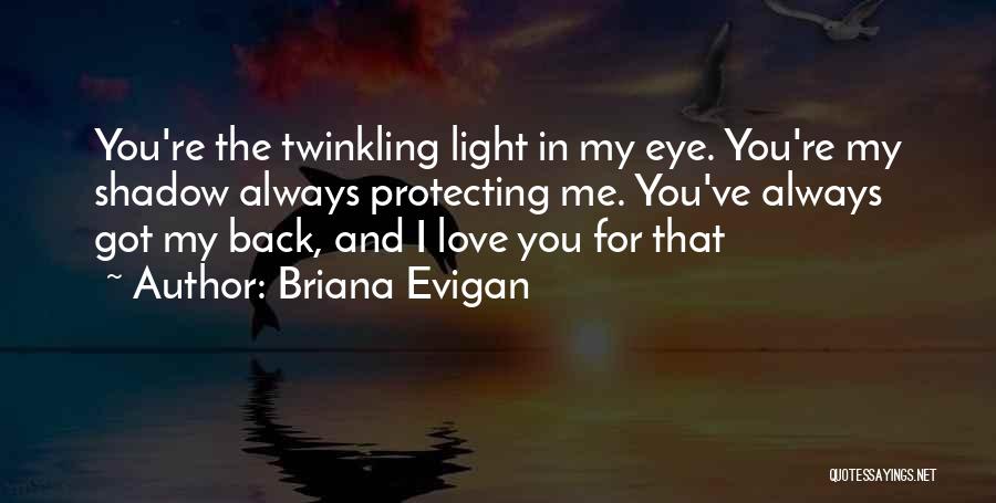 Briana Evigan Quotes: You're The Twinkling Light In My Eye. You're My Shadow Always Protecting Me. You've Always Got My Back, And I