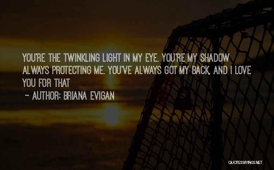 Briana Evigan Quotes: You're The Twinkling Light In My Eye. You're My Shadow Always Protecting Me. You've Always Got My Back, And I