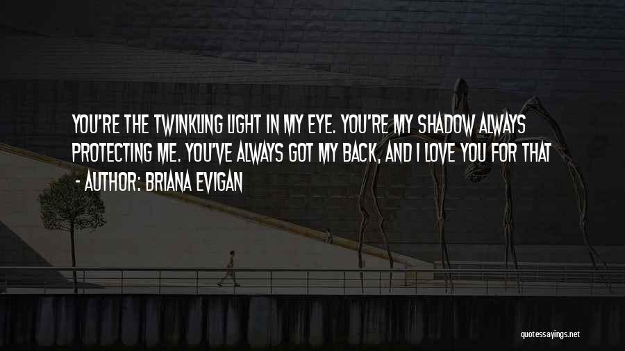 Briana Evigan Quotes: You're The Twinkling Light In My Eye. You're My Shadow Always Protecting Me. You've Always Got My Back, And I