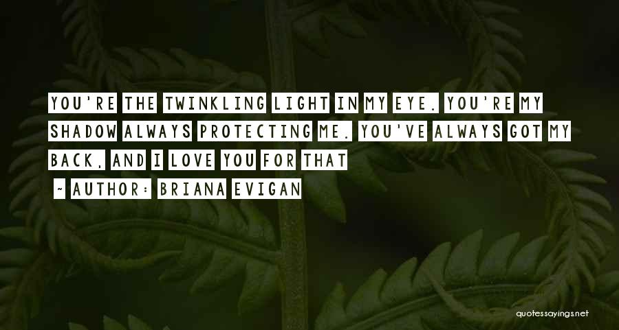 Briana Evigan Quotes: You're The Twinkling Light In My Eye. You're My Shadow Always Protecting Me. You've Always Got My Back, And I