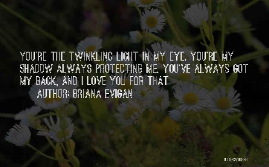 Briana Evigan Quotes: You're The Twinkling Light In My Eye. You're My Shadow Always Protecting Me. You've Always Got My Back, And I