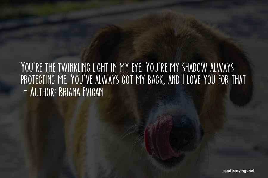 Briana Evigan Quotes: You're The Twinkling Light In My Eye. You're My Shadow Always Protecting Me. You've Always Got My Back, And I