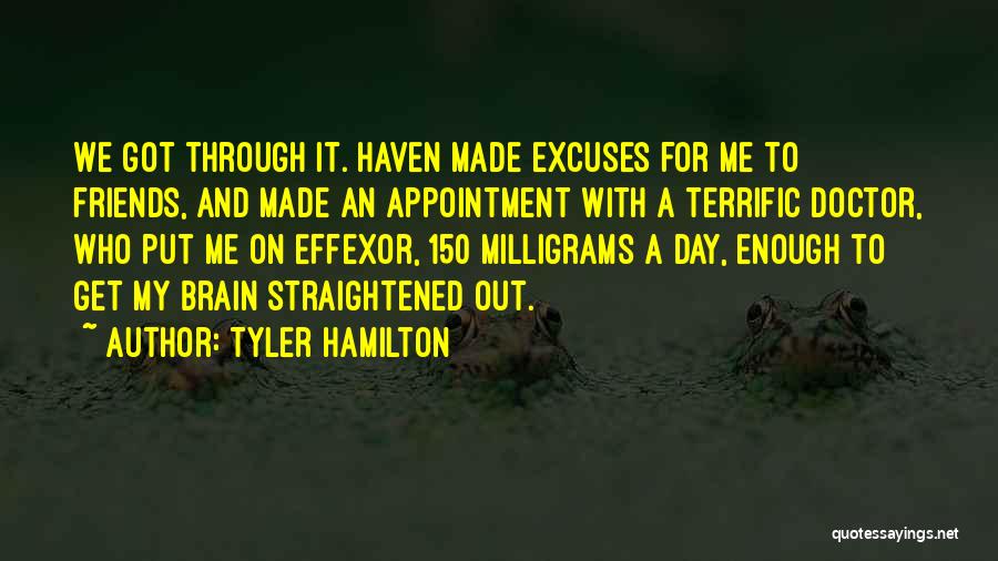 Tyler Hamilton Quotes: We Got Through It. Haven Made Excuses For Me To Friends, And Made An Appointment With A Terrific Doctor, Who