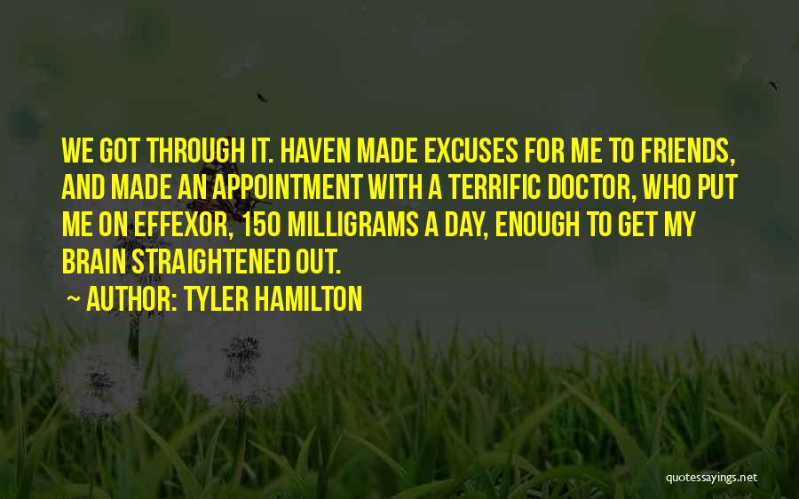 Tyler Hamilton Quotes: We Got Through It. Haven Made Excuses For Me To Friends, And Made An Appointment With A Terrific Doctor, Who