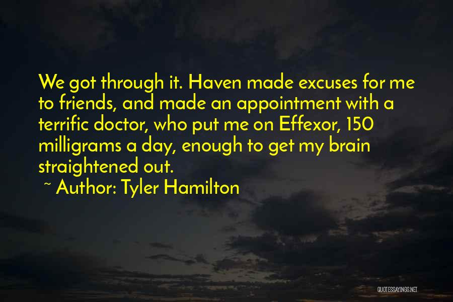 Tyler Hamilton Quotes: We Got Through It. Haven Made Excuses For Me To Friends, And Made An Appointment With A Terrific Doctor, Who