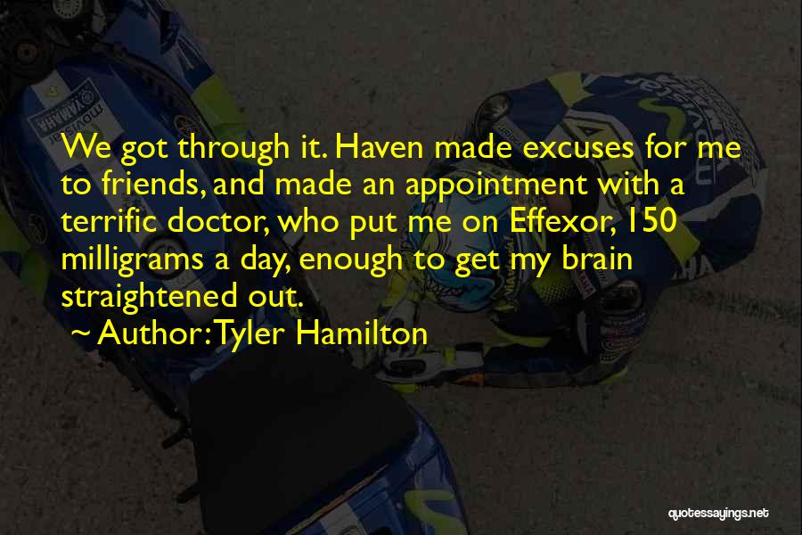 Tyler Hamilton Quotes: We Got Through It. Haven Made Excuses For Me To Friends, And Made An Appointment With A Terrific Doctor, Who