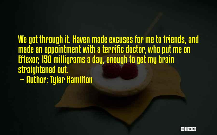 Tyler Hamilton Quotes: We Got Through It. Haven Made Excuses For Me To Friends, And Made An Appointment With A Terrific Doctor, Who