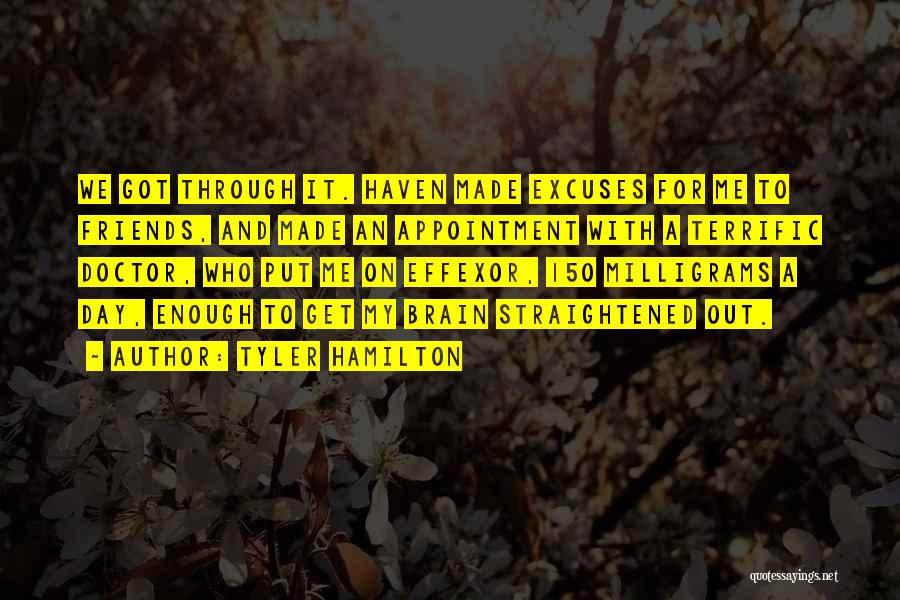 Tyler Hamilton Quotes: We Got Through It. Haven Made Excuses For Me To Friends, And Made An Appointment With A Terrific Doctor, Who