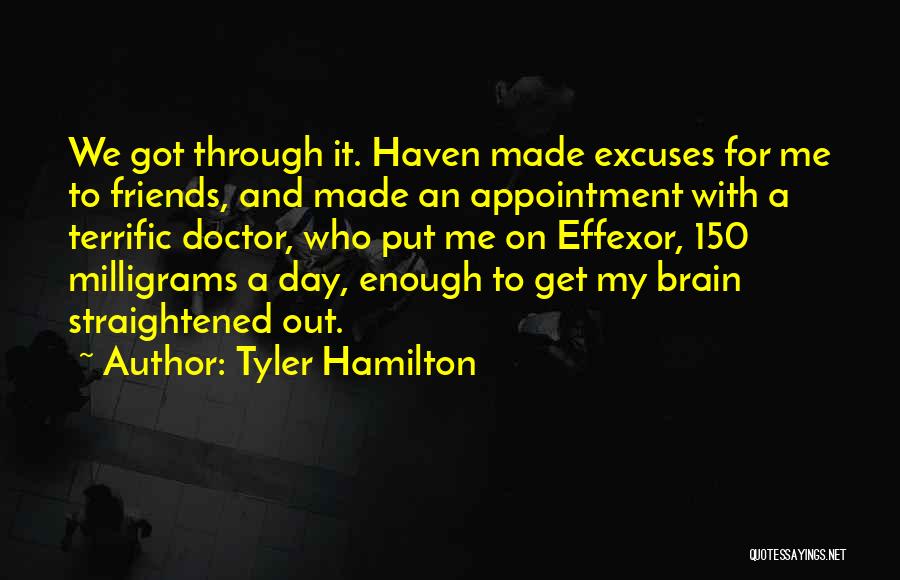 Tyler Hamilton Quotes: We Got Through It. Haven Made Excuses For Me To Friends, And Made An Appointment With A Terrific Doctor, Who