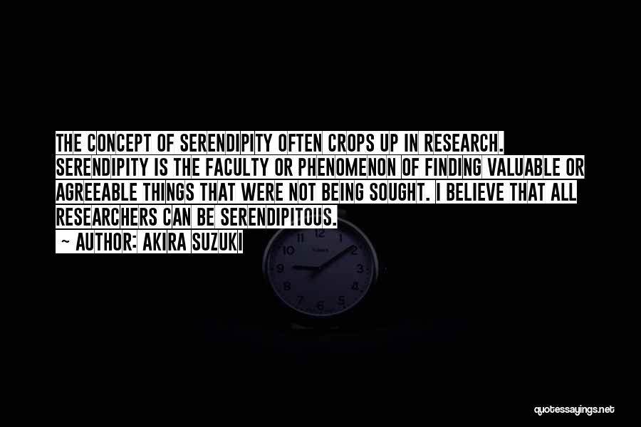 Akira Suzuki Quotes: The Concept Of Serendipity Often Crops Up In Research. Serendipity Is The Faculty Or Phenomenon Of Finding Valuable Or Agreeable
