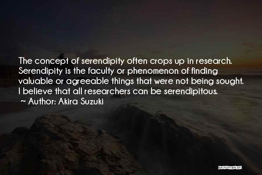 Akira Suzuki Quotes: The Concept Of Serendipity Often Crops Up In Research. Serendipity Is The Faculty Or Phenomenon Of Finding Valuable Or Agreeable