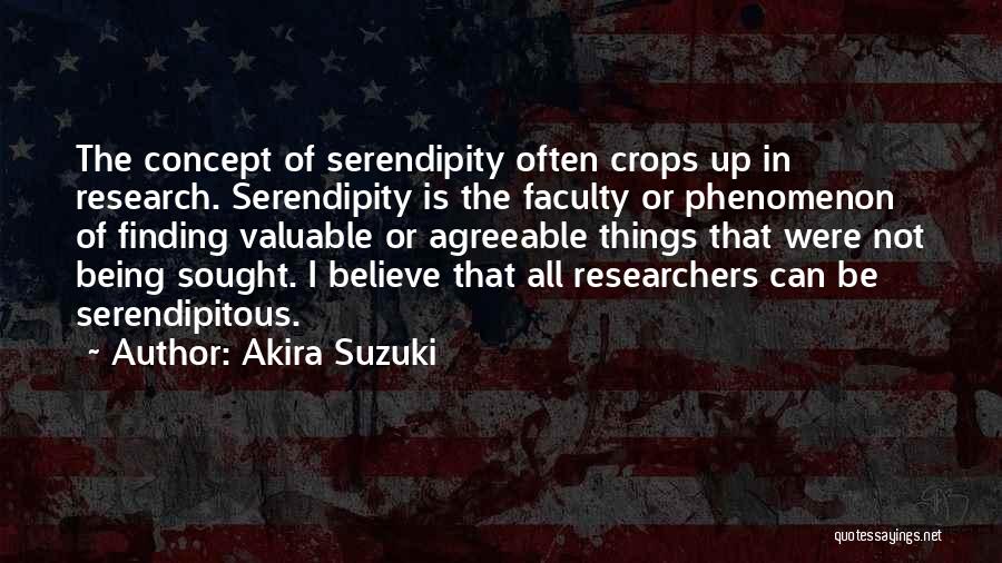 Akira Suzuki Quotes: The Concept Of Serendipity Often Crops Up In Research. Serendipity Is The Faculty Or Phenomenon Of Finding Valuable Or Agreeable