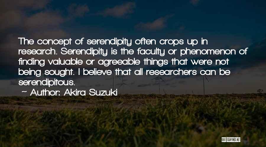 Akira Suzuki Quotes: The Concept Of Serendipity Often Crops Up In Research. Serendipity Is The Faculty Or Phenomenon Of Finding Valuable Or Agreeable