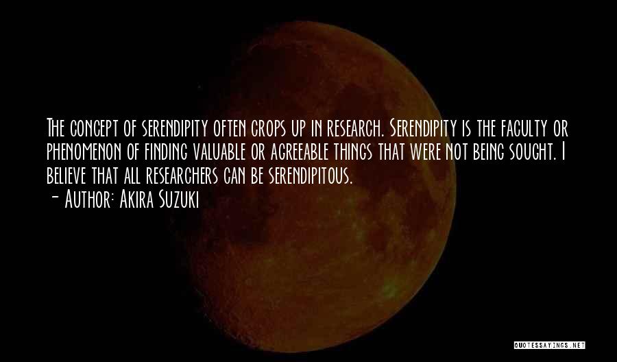 Akira Suzuki Quotes: The Concept Of Serendipity Often Crops Up In Research. Serendipity Is The Faculty Or Phenomenon Of Finding Valuable Or Agreeable