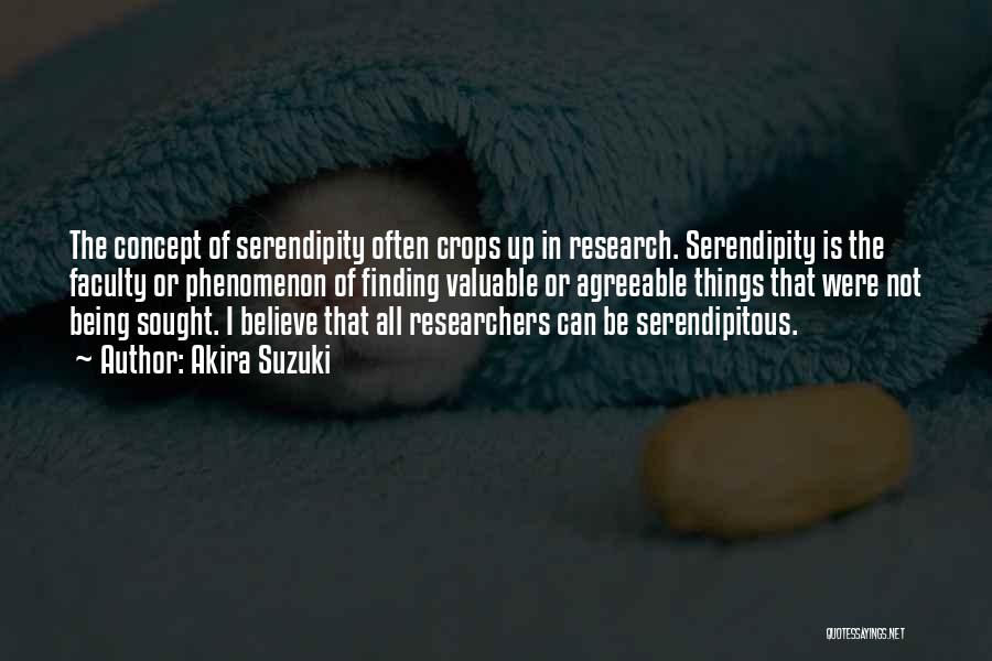 Akira Suzuki Quotes: The Concept Of Serendipity Often Crops Up In Research. Serendipity Is The Faculty Or Phenomenon Of Finding Valuable Or Agreeable