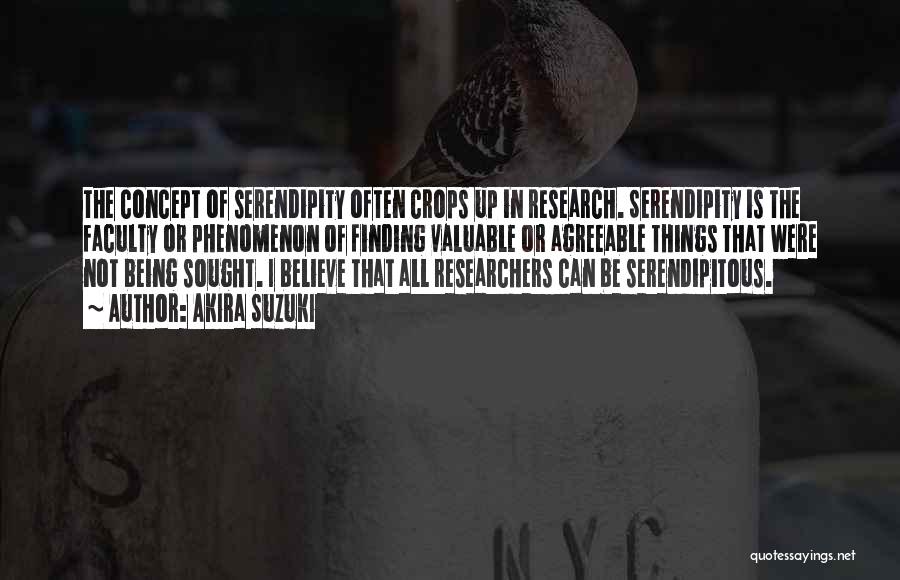 Akira Suzuki Quotes: The Concept Of Serendipity Often Crops Up In Research. Serendipity Is The Faculty Or Phenomenon Of Finding Valuable Or Agreeable