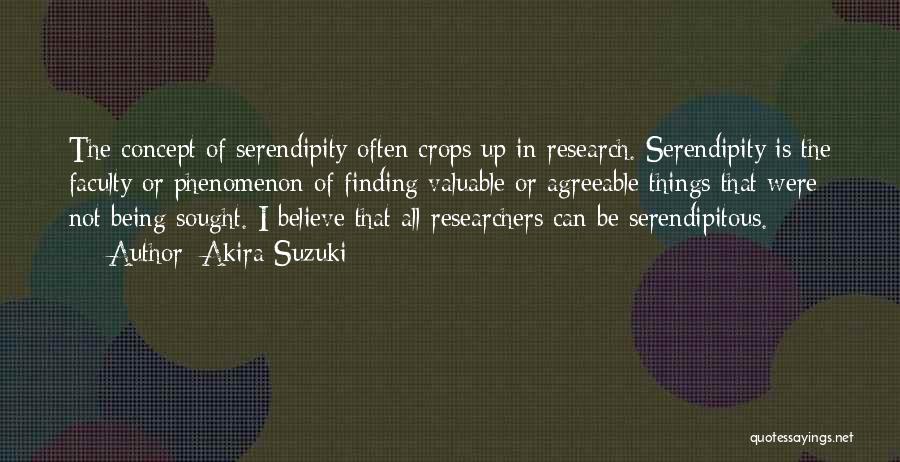 Akira Suzuki Quotes: The Concept Of Serendipity Often Crops Up In Research. Serendipity Is The Faculty Or Phenomenon Of Finding Valuable Or Agreeable