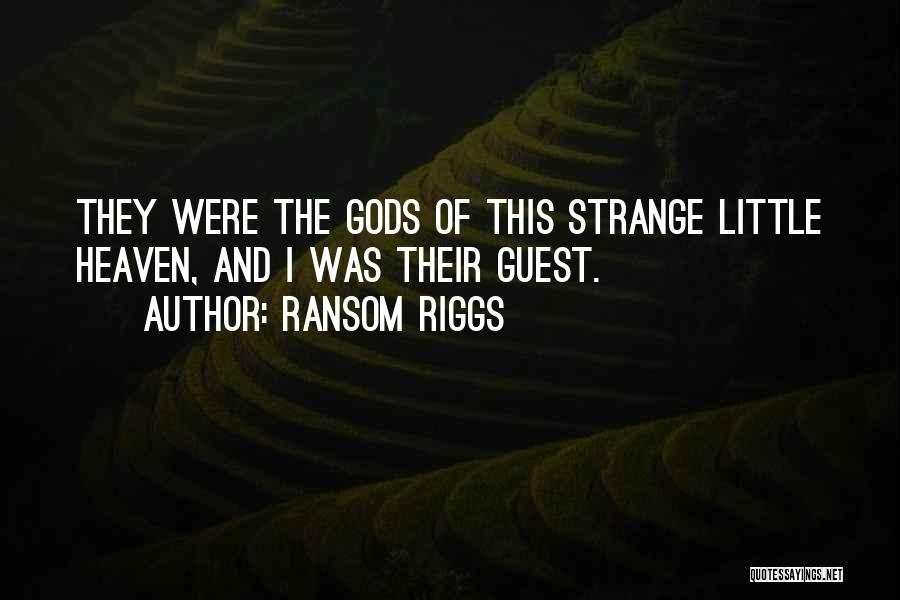 Ransom Riggs Quotes: They Were The Gods Of This Strange Little Heaven, And I Was Their Guest.