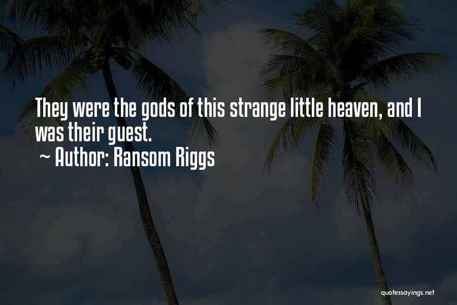Ransom Riggs Quotes: They Were The Gods Of This Strange Little Heaven, And I Was Their Guest.