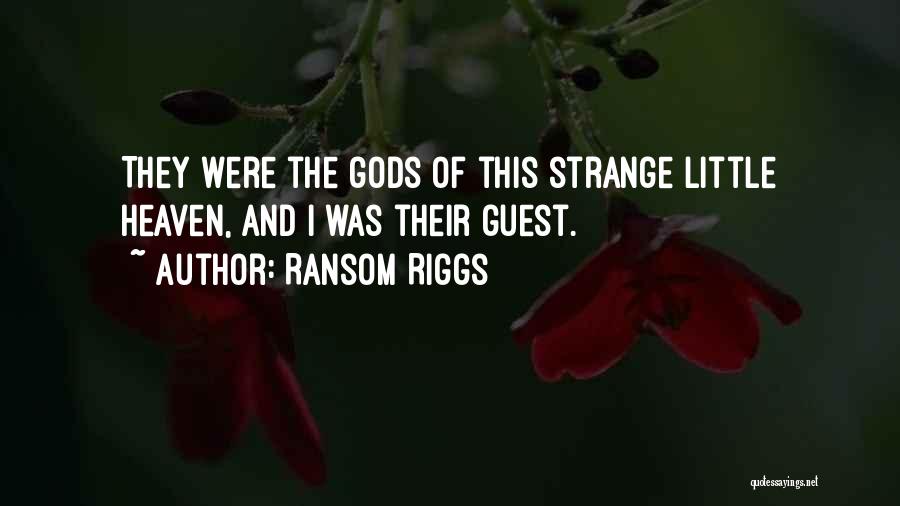 Ransom Riggs Quotes: They Were The Gods Of This Strange Little Heaven, And I Was Their Guest.