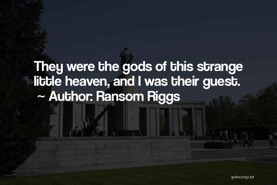 Ransom Riggs Quotes: They Were The Gods Of This Strange Little Heaven, And I Was Their Guest.