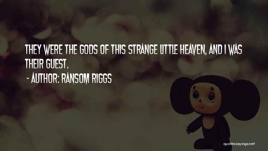 Ransom Riggs Quotes: They Were The Gods Of This Strange Little Heaven, And I Was Their Guest.