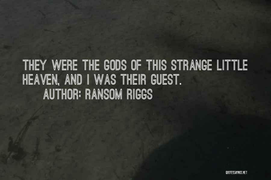 Ransom Riggs Quotes: They Were The Gods Of This Strange Little Heaven, And I Was Their Guest.