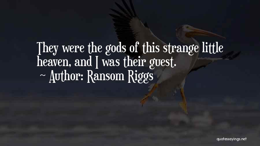 Ransom Riggs Quotes: They Were The Gods Of This Strange Little Heaven, And I Was Their Guest.